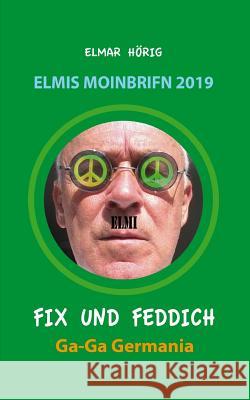 Fix und Feddich: Elmis Moinbrifn 2019: Ga-Ga Germania Elmar Horig 9781081839284 Independently Published