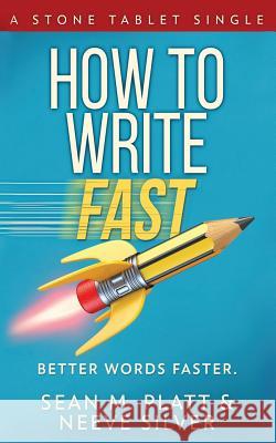 How to Write Fast: Better Words Faster Neeve Silver Sean M. Platt 9781081848279