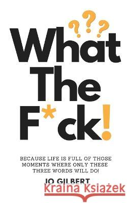 What The F*CK!: Because Life Is Full Of Those Moments Where Only These Three Words Will Do! Katie Hopkins Jo Gilbert 9781081855062