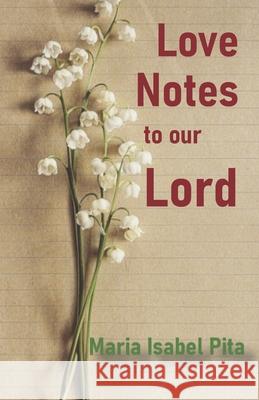 Love Notes to our Lord Maria Isabel Pita 9781081878696 Independently Published