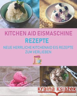 Kitchenaid Eismaschine Rezepte: Neue herrliche Kitchenaid Eis Rezepte zum Verlieben Gerichte Welt 9781081901462 Independently Published