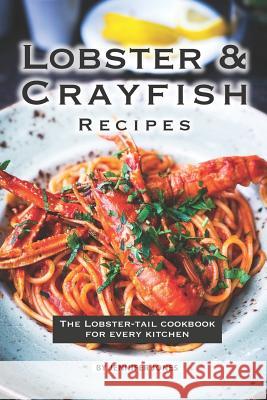 Lobster and Crayfish Recipes: The Lobster-Tail Cookbook for Every Kitchen Jennifer Jones 9781081939274