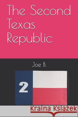 The Second Texas Republic Joe B 9781081944926 Independently Published