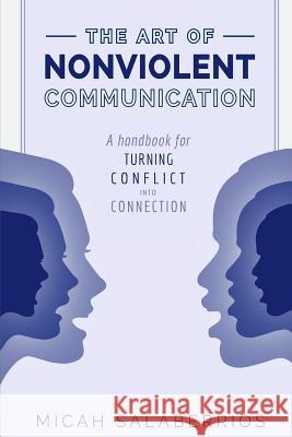 The Art of Nonviolent Communication: Turning Conflict into Connection Micah Salaberrios 9781081954536