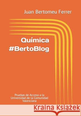 Química #BertoBlog: Pruebas de Acceso a la Universidad de la Comunidad Valenciana Bertomeu Ferrer, Juan 9781081955496 Independently Published