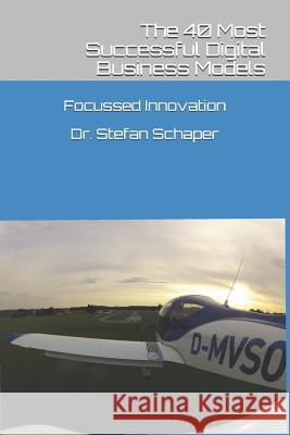 The 40 Most Successful Digital Business Models: Apply the most successful principles to your business Stefan Schaper 9781081963460 Independently Published