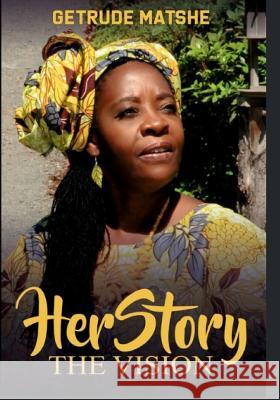 Getrude Matshe - HerStory The Vision: Volume 1 Getrude Matshe 9781081983208 Independently Published