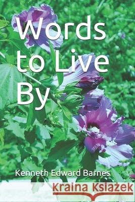 Words to Live By Kenneth Edward Barnes 9781081989446