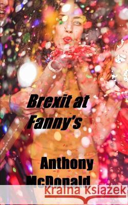 Brexit at Fanny's: A two-day story of countryfolk Anthony McDonald 9781081992743 Independently Published