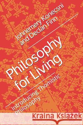 Philosophy for Living: Introducing Thomistic Philosophy Declan Finn Johnemery Konecsni 9781081993009 Independently Published