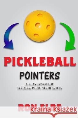 Pickleball Pointers: A Player's Guide to Improving Your Skills Ronald Elbe Ron Elbe 9781081995171 Independently Published