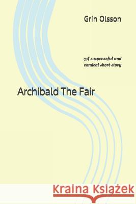 Archibald The Fair: A suspenseful and comical short story Grin Olsson 9781082004650