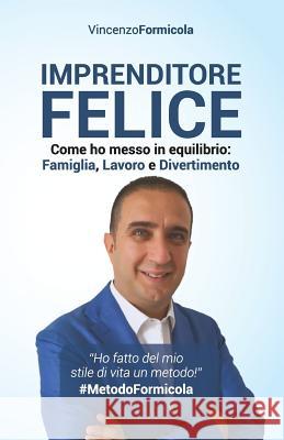 Imprenditore Felice: Come ho messo in equilibrio: Famiglia, Lavoro e Divertimento Vincenzo Formicola 9781082008337