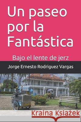 Un paseo por la Fantástica: Bajo el lente de jerz Rodriguez Vargas, Jorge Ernesto 9781082016752