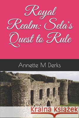 Royal Realm: Sela's Quest to Rule Annette M. Derks 9781082037795