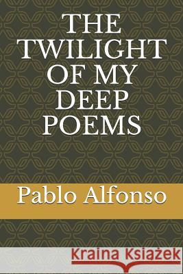 The Twilight of My Deep Poems Karin Marrou Pablo Alfonso 9781082048494