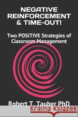 Negative Reinforcement & Time-Out!: Two POSITIVE Strategies of Classroom Management Robert Tauber Robert T. Tauber 9781082049897