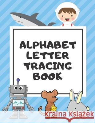 Alphabet Letter Tracing Book: Trace Letters Workbook Learn How to Write Alphabet Upper and Lower Case Practice For Kids Ages 3-5 Preschoolers Kinder Nina Noosita 9781082052712 Independently Published