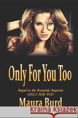 Only for You Too: Sequel to the Romantic Suspense ONLY FOR YOU Maura Burd 9781082053313
