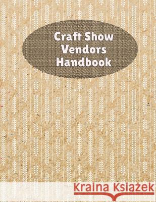 Craft Show Vendors Handbook: Organize And Track Travel Expenses, Inventory, Custom Orders and More Rainbow Cloud Press 9781082055430 Independently Published