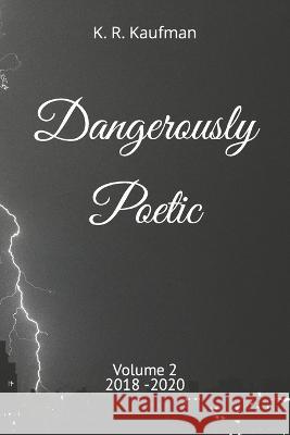Dangerously Poetic K R Kaufman 9781082056918 Independently Published