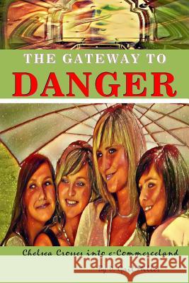The Gateway to Danger: Chelsea Crosses into e-Commerceland: A Coming of Age Christian Novel for Young Adults D. Gail Miller 9781082068591