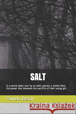 Salt: In a world taken over by an alien species, a family flees the power that demands the sacrifice of their young girl. Pamela Beach 9781082072468 Independently Published