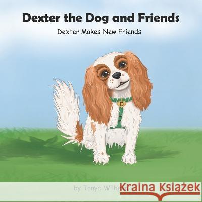 Dexter The Dog and Friends: Dexter Makes New Friends Tonya Wilhelm   9781082086335 Independently Published