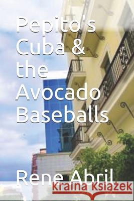 Pepito's Cuba & the Avocado Baseballs Rene Abril 9781082088254