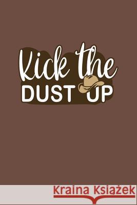 Kick The Dust Up: Cowboy and Cowgirl Western Country Music Loving Dance Gift Frozen Cactus Designs 9781082104381 Independently Published