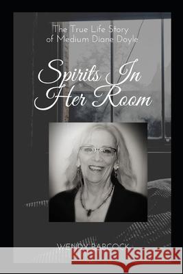 Spirits In Her Room: The True Life Story of Medium, Diane Doyle Wendy Babcock 9781082114052