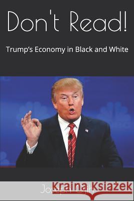 Don't Read!: Trump's Economy in Black and White Joseph Ejike Ojih 9781082124433 Independently Published