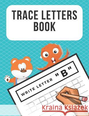 Trace Letters Book: Alphabet Writing Practice for Preschoolers Kindergarten Kids Ages 3-5 Reading And Writing Nina Noosita 9781082153433 Independently Published
