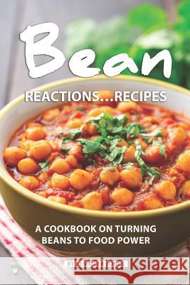 Bean Reactions...Recipes: A Cookbook on Turning Beans to Food Power Jennifer Jones 9781082157417 Independently Published