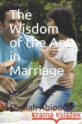 The Wisdom of the Ant in Marriage Sheilah Abiodun 9781082174247