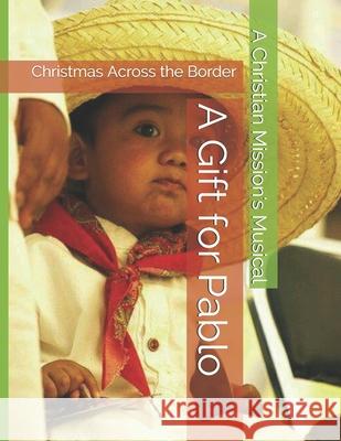 A Gift for Pablo: Christmas Across the Border Sharon Phillips Daniela Cristobal De Dorman 9781082176104 Independently Published