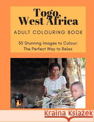 Togo, West Africa Adult Colouring Book: 30 Stunning Images to Colour: The Perfect Way to Relax Andrea Wade 9781082185120 Independently Published