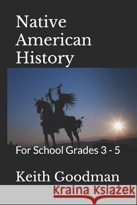 Native American History: For School Grades 3 - 5 Keith Goodman 9781082190049 Independently Published