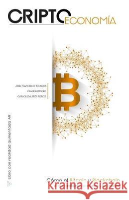 Criptoeconomía: Cómo el Bitcoin y Blockchain están cambiando al mundo y tus finanzas Bolaños, Juan Francisco 9781082212871 Independently Published