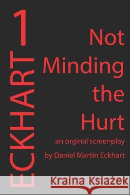 Not Minding the Hurt Daniel Martin Eckhart 9781082213830 Independently Published