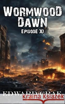 Wormwood Dawn: Episode XI: An Apocalyptic Serial Edward Crae 9781082215711 Independently Published