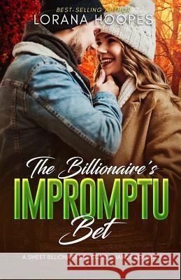 The Billionaire's Impromptu Bet: A Sweet Billionaires Second Chance Romance Lorana Hoopes 9781082229947