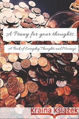 A Penny for your Thoughts...: A Book of Everyday Thoughts and Musings D. S. R 9781082232053 Independently Published