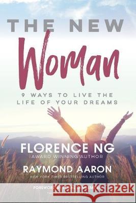 The New Woman: 9 Ways to Live the Life of Your Dreams Raymond Aaron Loral Langemeier Florence Ng 9781082238352 Independently Published