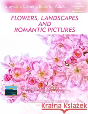Flowers, Landscapes and Romantic Pictures - Grayscale Coloring Book for Adults (Deshading): Ready to Paint or Color Adult Coloring Book with Lovely an Lech Balcerzak 9781082256387 Independently Published