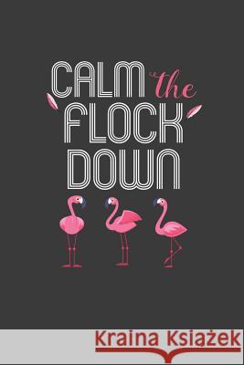 Calm The Flock Down: Summer Vibes Flamingo Gift Frozen Cactus Designs 9781082262128 Independently Published