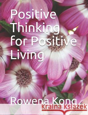 Positive Thinking for Positive Living Y. Ho Rowena Kong 9781082277535 Independently Published