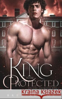 A King to be Protected: Gay Harem Brea Alepoú 9781082282782