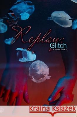 Replay: Glitch K Weikel 9781082284847 Independently Published