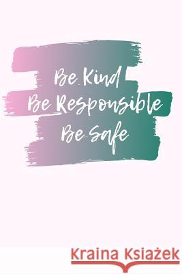 Be Kind, Be Responsible, Be Safe Reneeso Creative 9781082293412 Independently Published